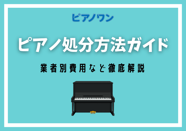 ピアノ処分方法ガイド｜業者別費用や無料引取のやり方を解説